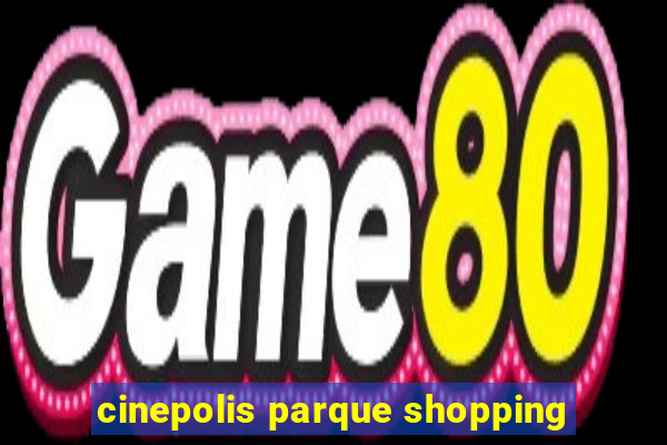 cinepolis parque shopping